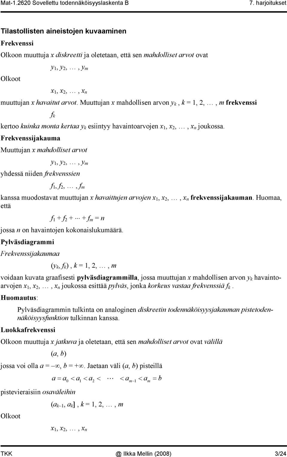 Frekvessjakauma Muuttuja mahdollset arvot y, y,, y m yhdessä de frekvesse f, f,, f m kassa muodostavat muuttuja havattuje arvoje,,, frekvessjakauma.