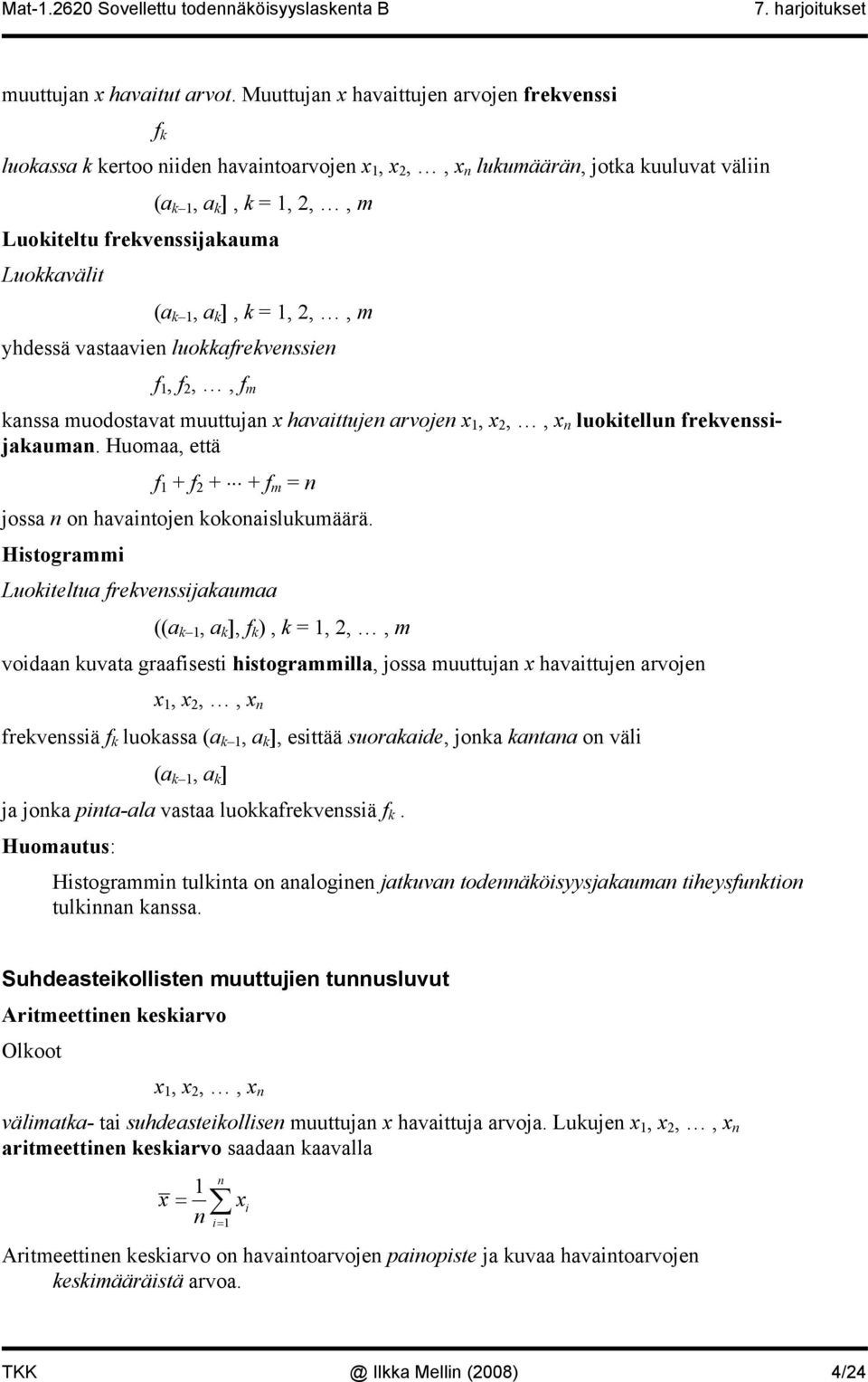vastaave luokkafrekvesse f, f,, f m kassa muodostavat muuttuja havattuje arvoje,,, luoktellu frekvessjakauma. Huomaa, että f + f + + f m = jossa o havatoje kokoaslukumäärä.