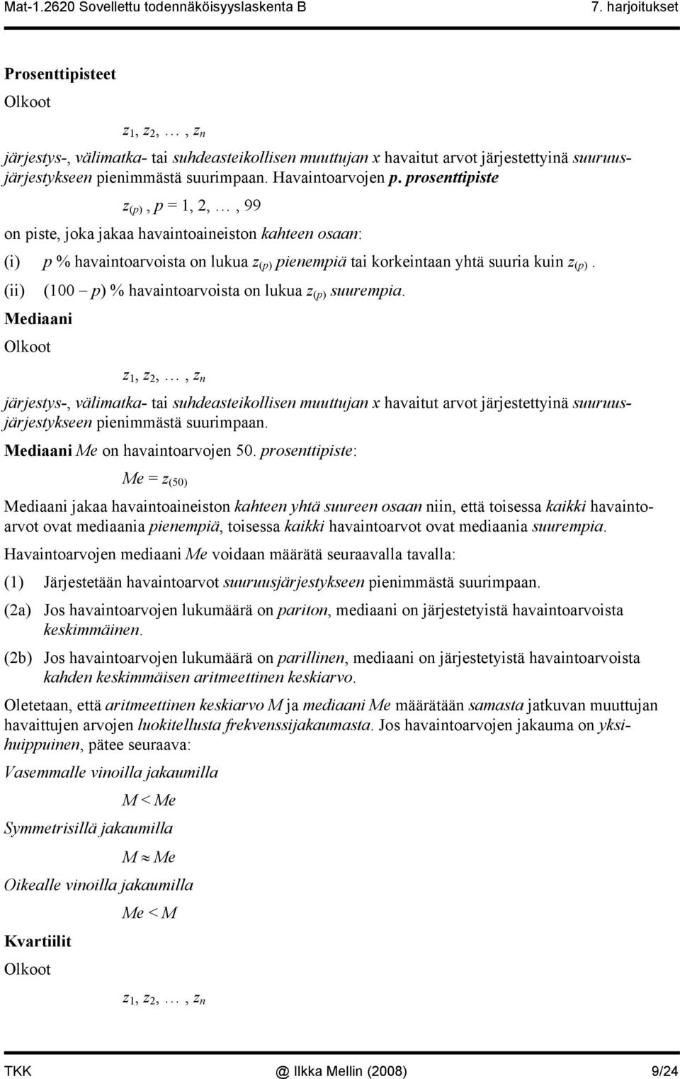 Medaa z, z,, z järjestys-, välmatka- ta suhdeastekollse muuttuja havatut arvot järjestettyä suuruusjärjestyksee pemmästä suurmpaa. Medaa Me o havatoarvoje 50.