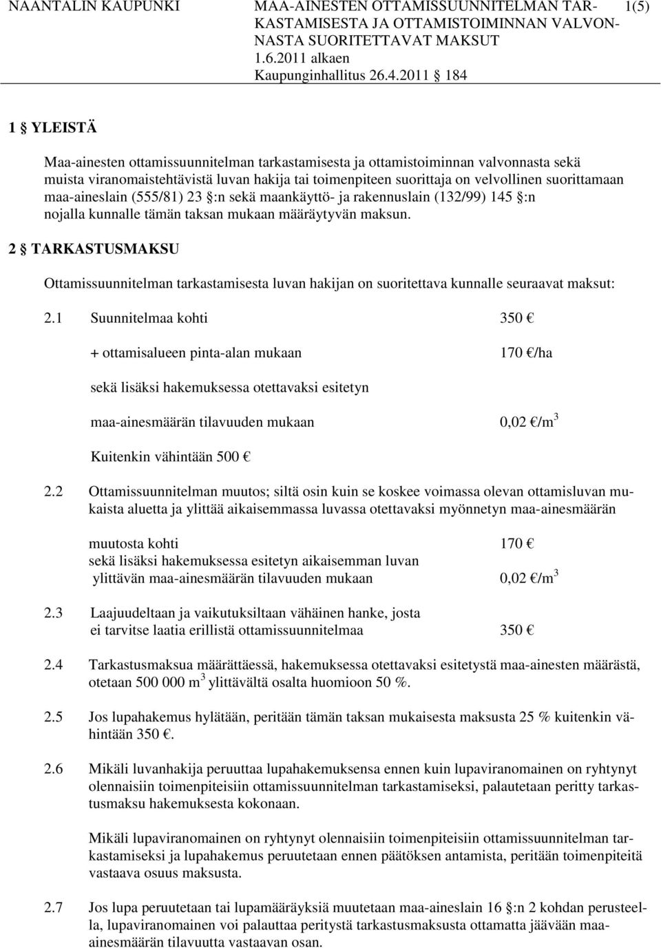 suorittamaan maa-aineslain (555/81) 23 :n sekä maankäyttö- ja rakennuslain (132/99) 145 :n nojalla kunnalle tämän taksan mukaan määräytyvän maksun.