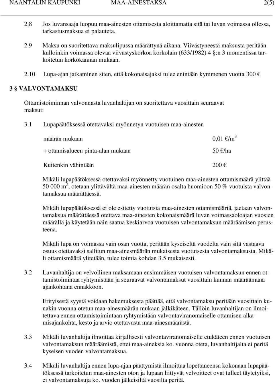 10 Lupa-ajan jatkaminen siten, että kokonaisajaksi tulee enintään kymmenen vuotta 300 3 VALVONTAMAKSU Ottamistoiminnan valvonnasta luvanhaltijan on suoritettava vuosittain seuraavat maksut: 3.