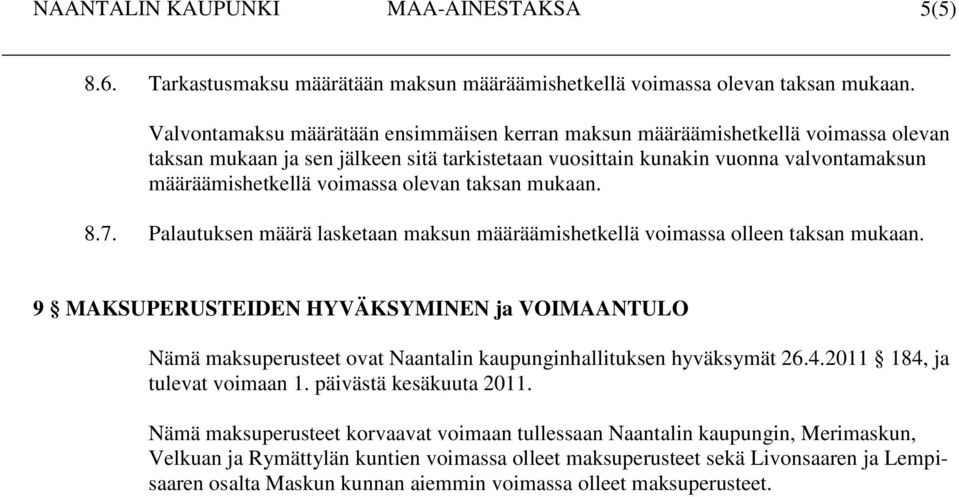 olevan taksan mukaan. 8.7. Palautuksen määrä lasketaan maksun määräämishetkellä voimassa olleen taksan mukaan.