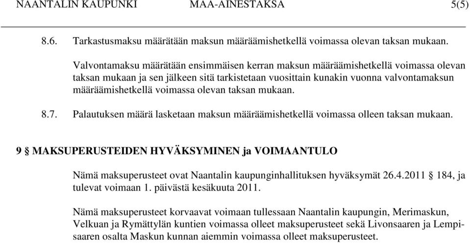 olevan taksan mukaan. 8.7. Palautuksen määrä lasketaan maksun määräämishetkellä voimassa olleen taksan mukaan.