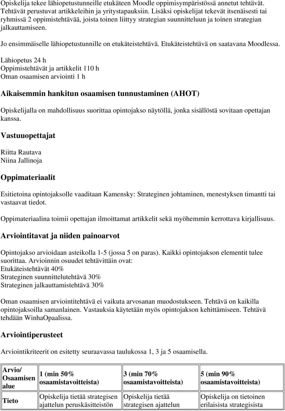 Jo ensimmäiselle lähiopetustunnille on etukäteistehtävä. Etukäteistehtävä on saatavana Moodlessa.