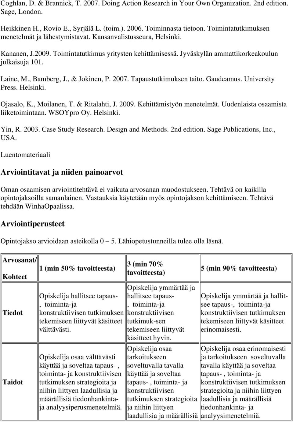 , Bamberg, J., & Jokinen, P. 2007. Tapaustutkimuksen taito. Gaudeamus. University Press. Helsinki. Ojasalo, K., Moilanen, T. & Ritalahti, J. 2009. Kehittämistyön menetelmät.