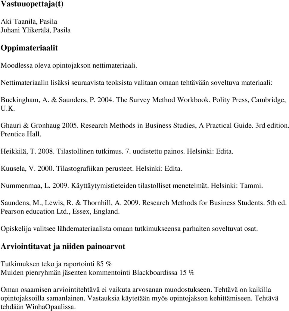 Ghauri & Gronhaug 2005. Research Methods in Business Studies, A Practical Guide. 3rd edition. Prentice Hall. Heikkilä, T. 2008. Tilastollinen tutkimus. 7. uudistettu painos. Helsinki: Edita.