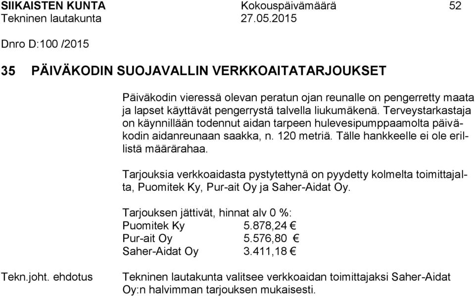 Tälle hankkeelle ei ole erillistä määrärahaa. Tarjouksia verkkoaidasta pystytettynä on pyydetty kolmelta toimittajalta, Puomitek Ky, Pur-ait Oy ja Saher-Aidat Oy.