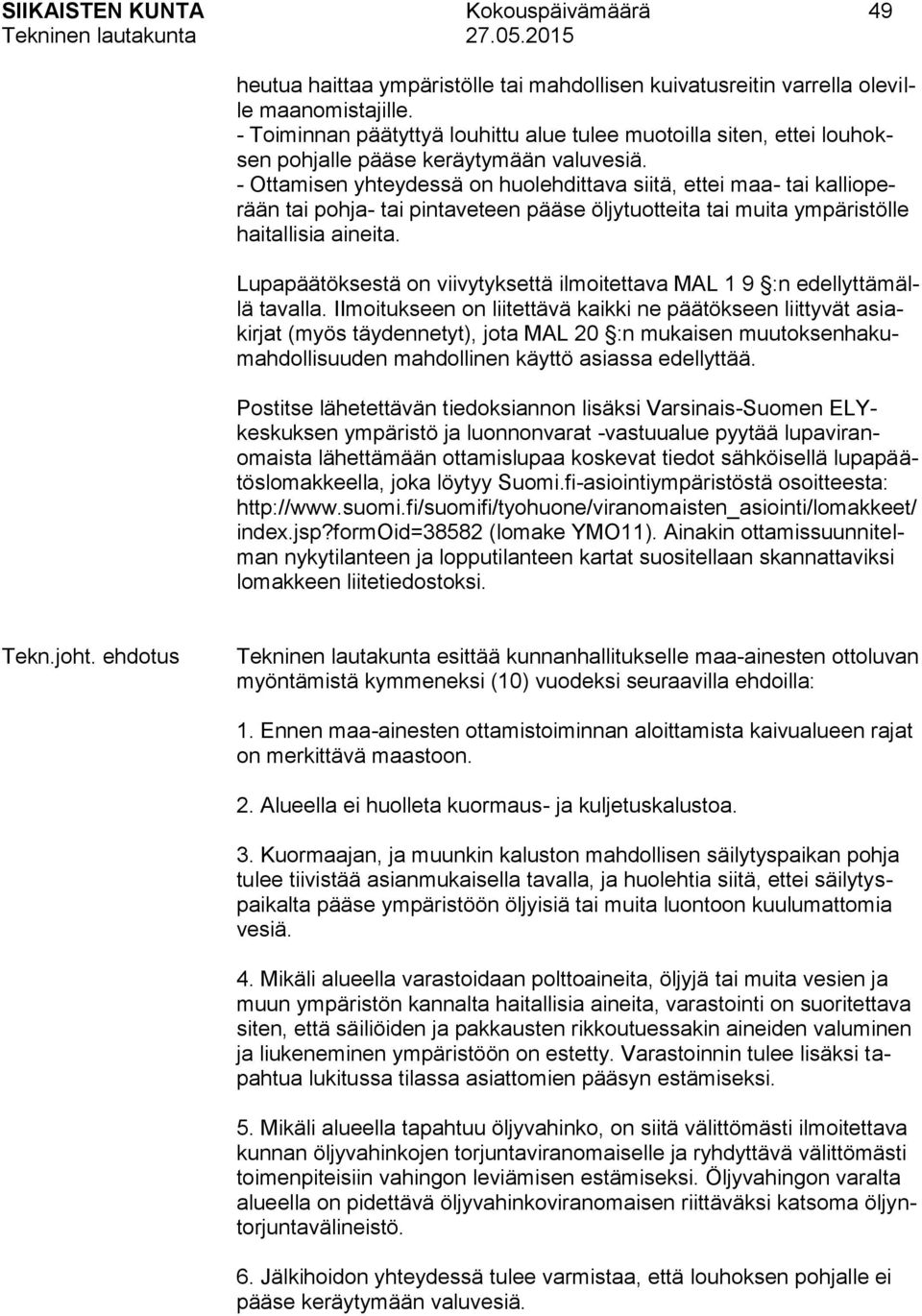 - Ottamisen yhteydessä on huolehdittava siitä, ettei maa- tai kallioperään tai pohja- tai pintaveteen pääse öljytuotteita tai muita ympäristölle haitallisia aineita.