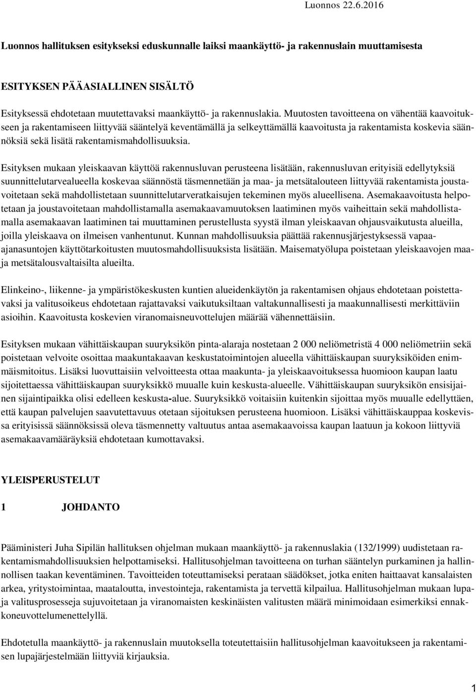 Muutosten tavoitteena on vähentää kaavoitukseen ja rakentamiseen liittyvää sääntelyä keventämällä ja selkeyttämällä kaavoitusta ja rakentamista koskevia säännöksiä sekä lisätä