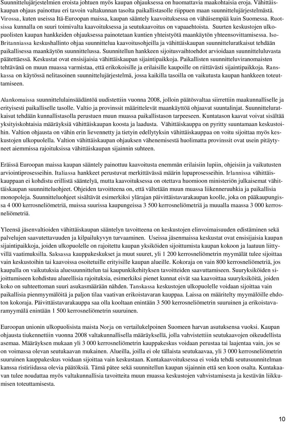 Virossa, kuten useissa Itä-Euroopan maissa, kaupan sääntely kaavoituksessa on vähäisempää kuin Suomessa. Ruotsissa kunnalla on suuri toimivalta kaavoituksessa ja seutukaavoitus on vapaaehtoista.