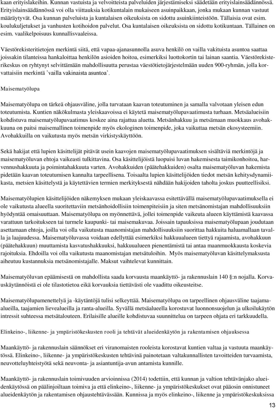 Osa kunnan palveluista ja kuntalaisen oikeuksista on sidottu asuinkiinteistöön. Tällaisia ovat esim. koulukuljetukset ja vanhusten kotihoidon palvelut.
