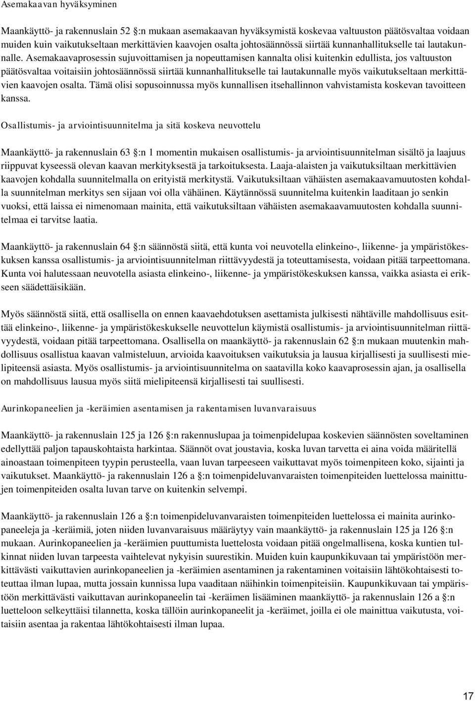 Asemakaavaprosessin sujuvoittamisen ja nopeuttamisen kannalta olisi kuitenkin edullista, jos valtuuston päätösvaltaa voitaisiin johtosäännössä siirtää kunnanhallitukselle tai lautakunnalle myös