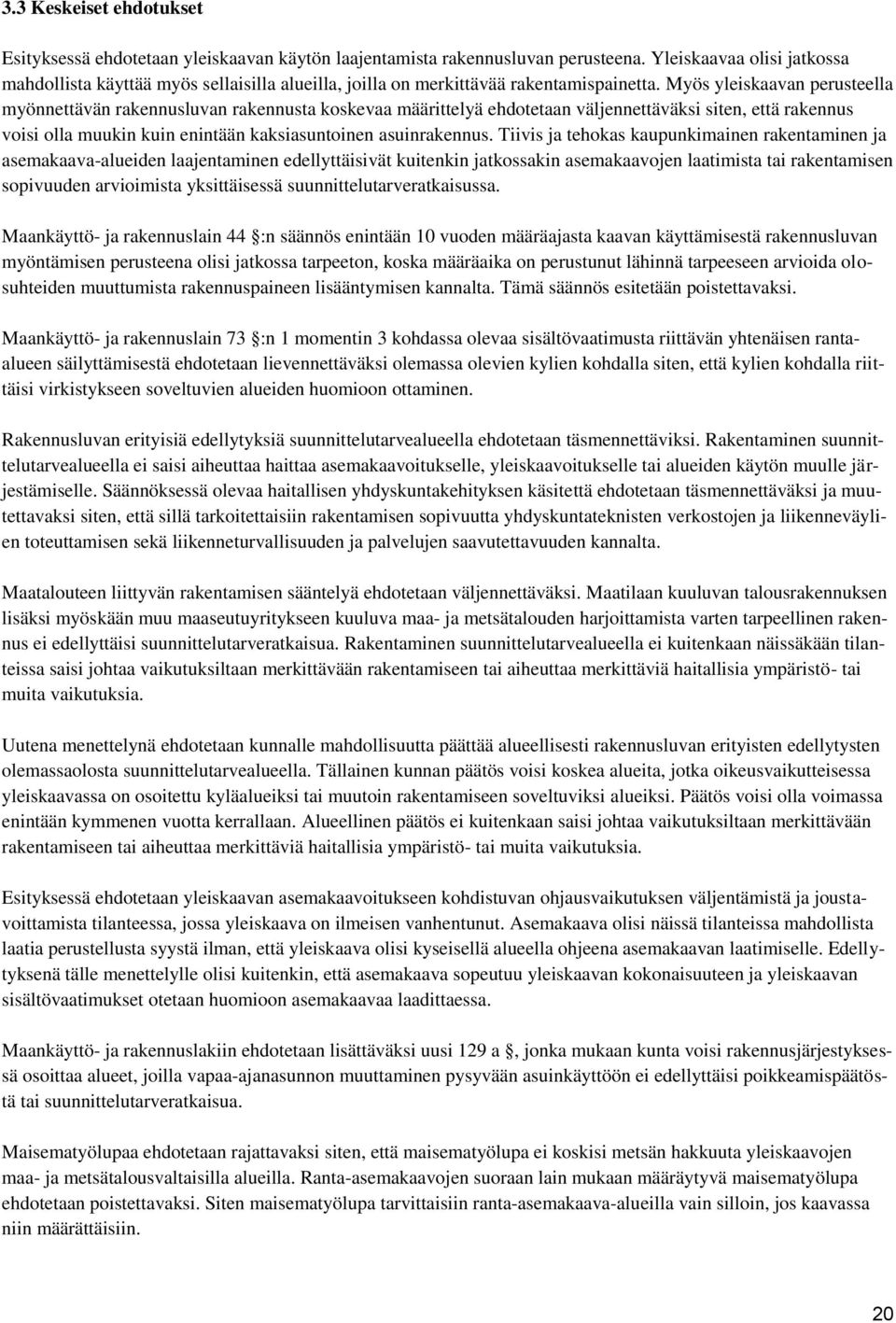 Myös yleiskaavan perusteella myönnettävän rakennusluvan rakennusta koskevaa määrittelyä ehdotetaan väljennettäväksi siten, että rakennus voisi olla muukin kuin enintään kaksiasuntoinen asuinrakennus.