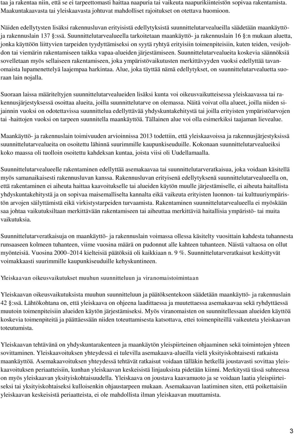Näiden edellytysten lisäksi rakennusluvan erityisistä edellytyksistä suunnittelutarvealueilla säädetään maankäyttöja rakennuslain 137 :ssä.