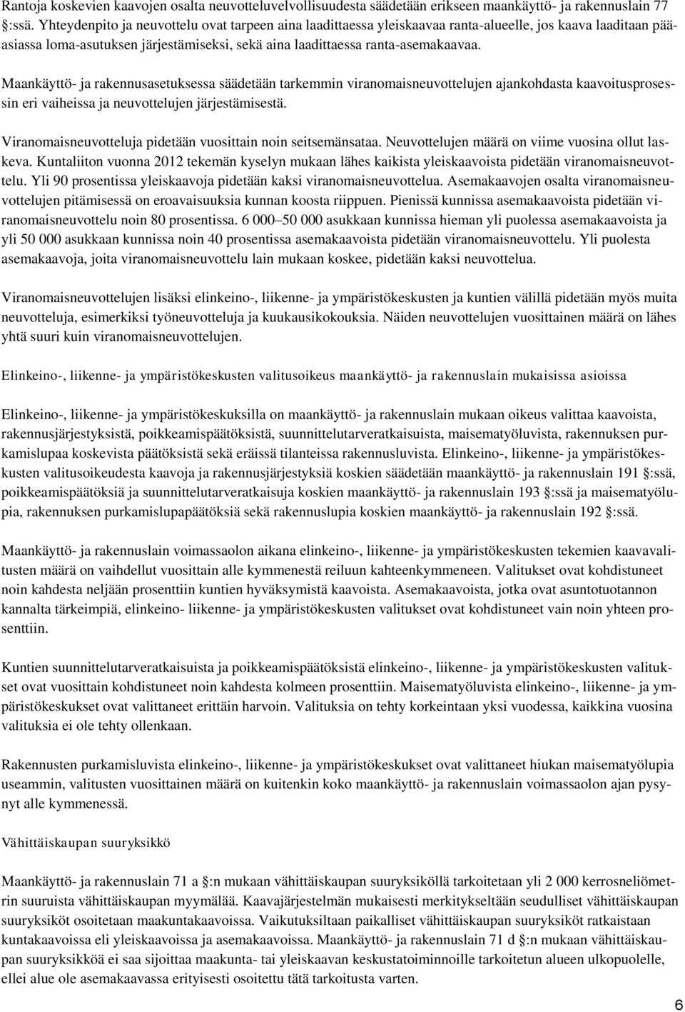 Maankäyttö- ja rakennusasetuksessa säädetään tarkemmin viranomaisneuvottelujen ajankohdasta kaavoitusprosessin eri vaiheissa ja neuvottelujen järjestämisestä.