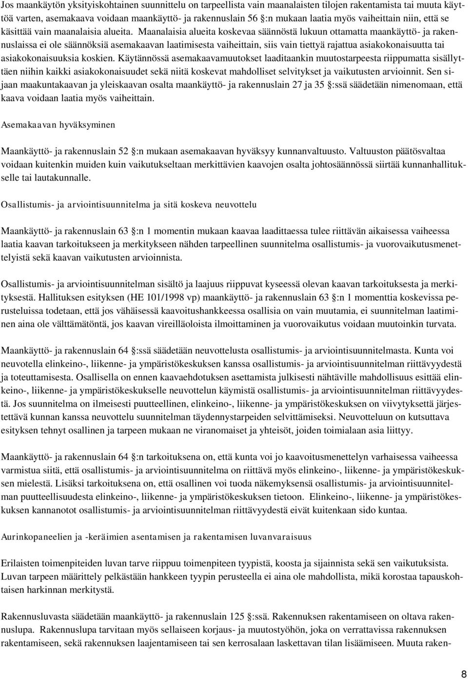 Maanalaisia alueita koskevaa säännöstä lukuun ottamatta maankäyttö- ja rakennuslaissa ei ole säännöksiä asemakaavan laatimisesta vaiheittain, siis vain tiettyä rajattua asiakokonaisuutta tai