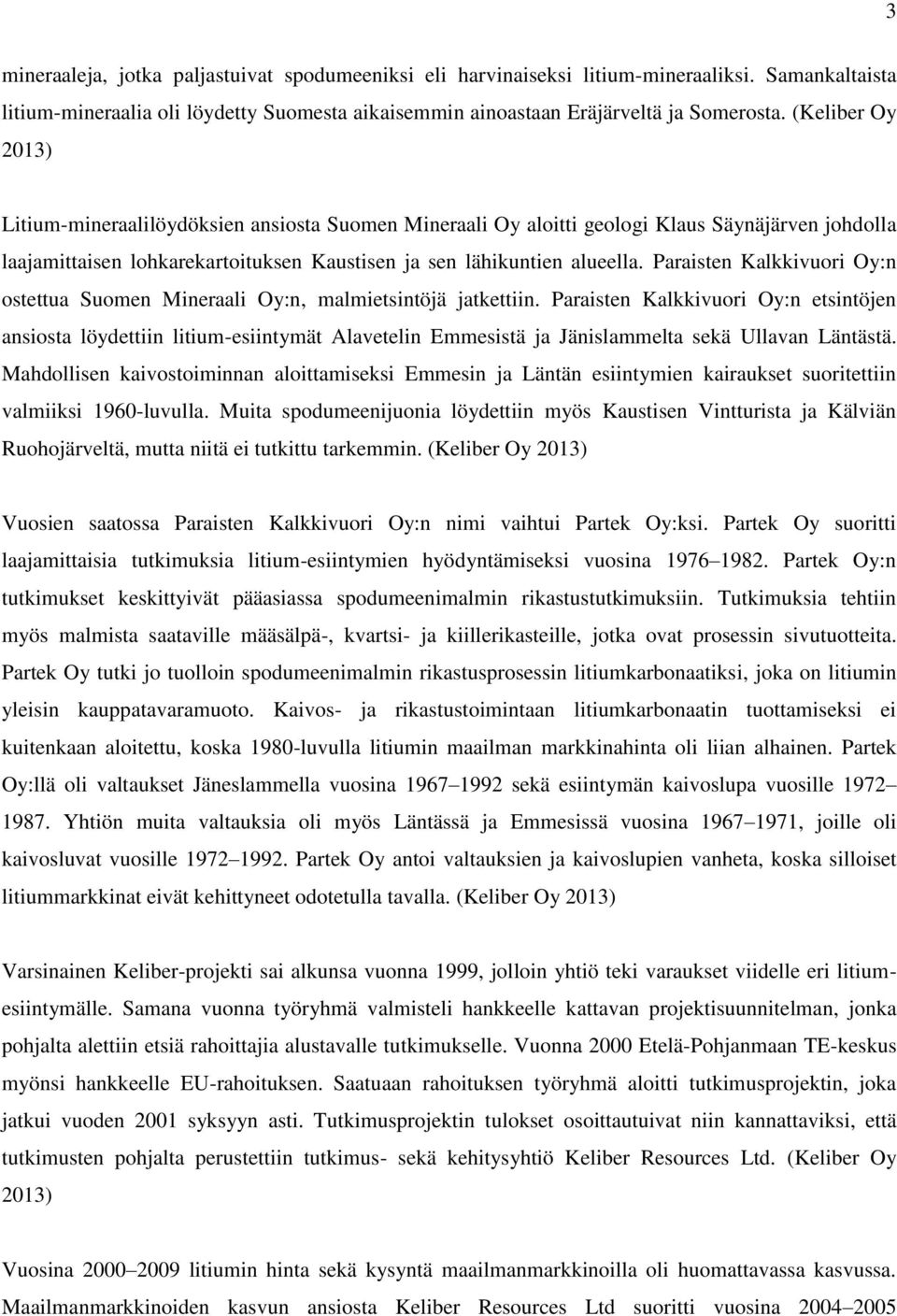 Paraisten Kalkkivuori Oy:n ostettua Suomen Mineraali Oy:n, malmietsintöjä jatkettiin.