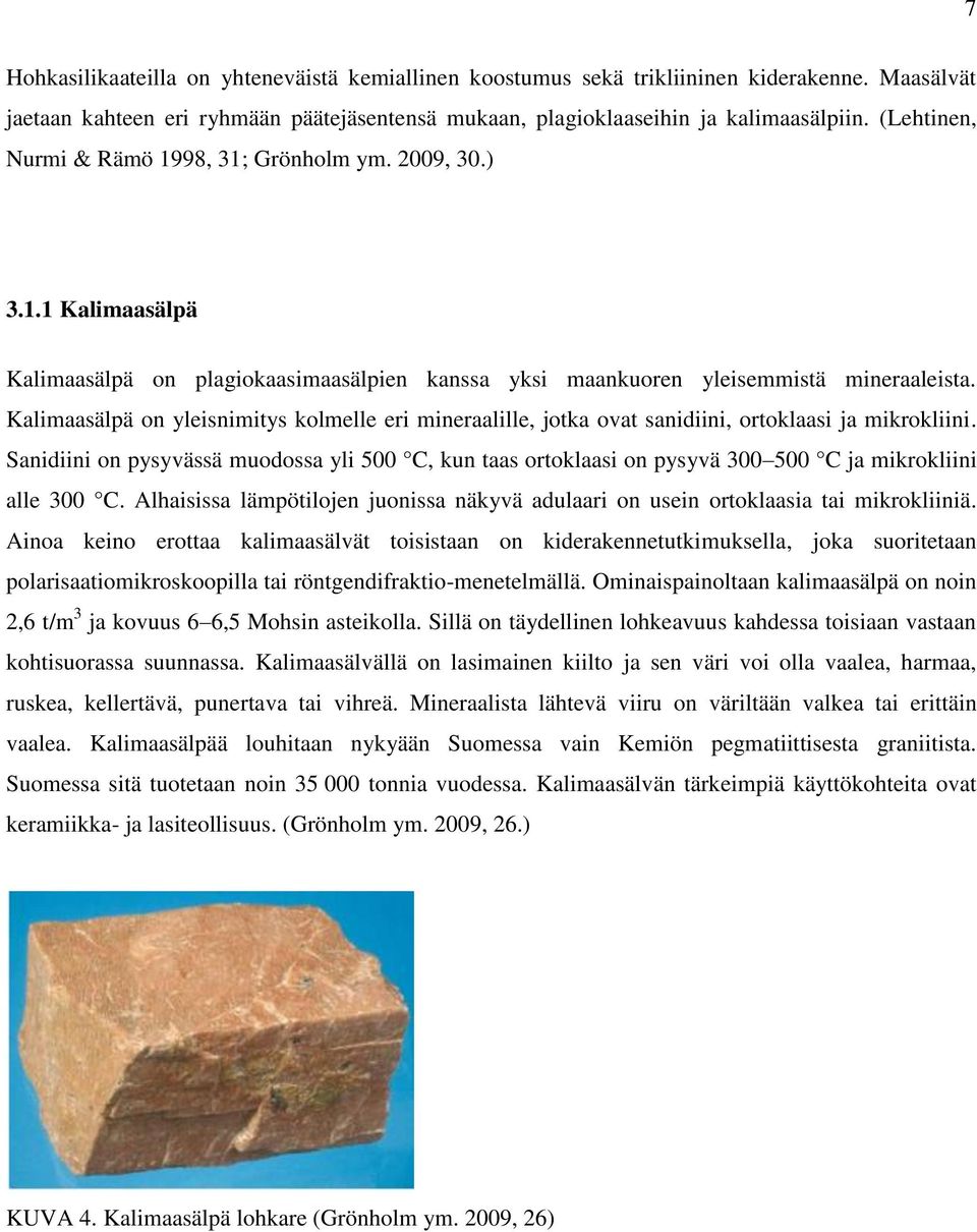 Kalimaasälpä on yleisnimitys kolmelle eri mineraalille, jotka ovat sanidiini, ortoklaasi ja mikrokliini.