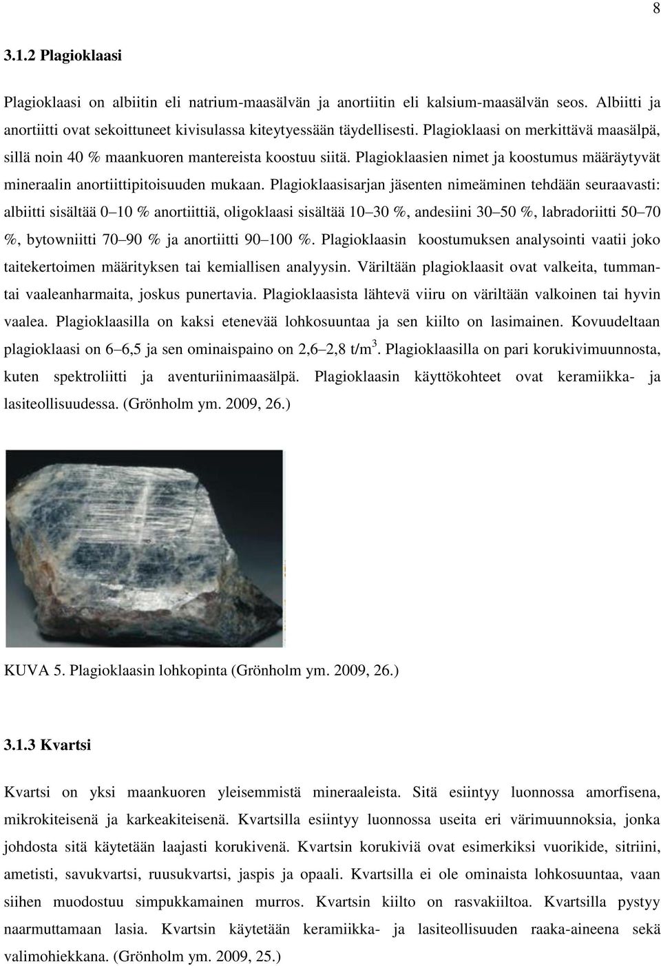 Plagioklaasisarjan jäsenten nimeäminen tehdään seuraavasti: albiitti sisältää 0 10 % anortiittiä, oligoklaasi sisältää 10 30 %, andesiini 30 50 %, labradoriitti 50 70 %, bytowniitti 70 90 % ja