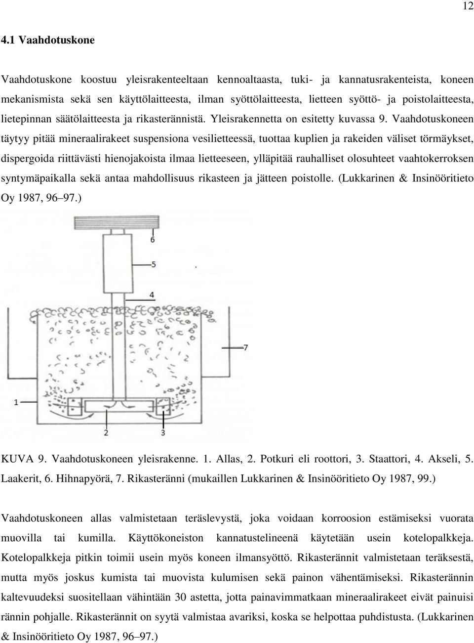 Vaahdotuskoneen täytyy pitää mineraalirakeet suspensiona vesilietteessä, tuottaa kuplien ja rakeiden väliset törmäykset, dispergoida riittävästi hienojakoista ilmaa lietteeseen, ylläpitää rauhalliset