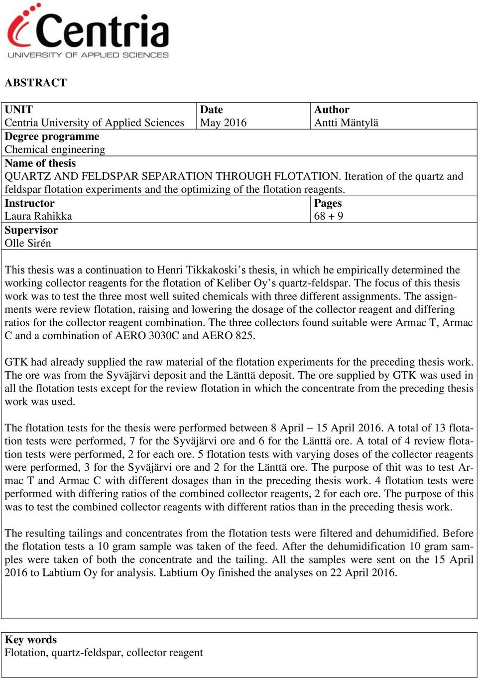Instructor Laura Rahikka Supervisor Olle Sirén Pages 68 + 9 This thesis was a continuation to Henri Tikkakoski s thesis, in which he empirically determined the working collector reagents for the