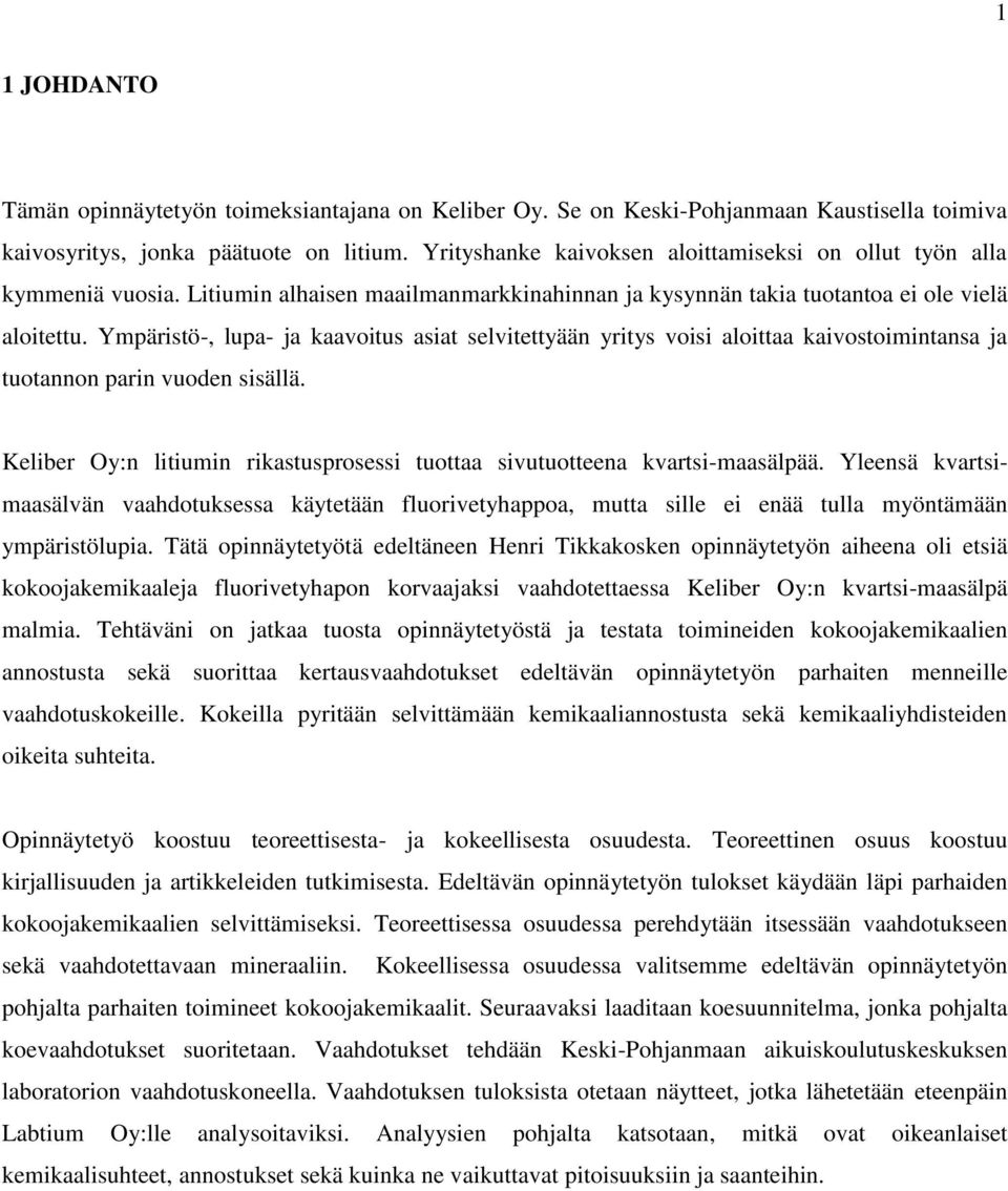 Ympäristö-, lupa- ja kaavoitus asiat selvitettyään yritys voisi aloittaa kaivostoimintansa ja tuotannon parin vuoden sisällä.
