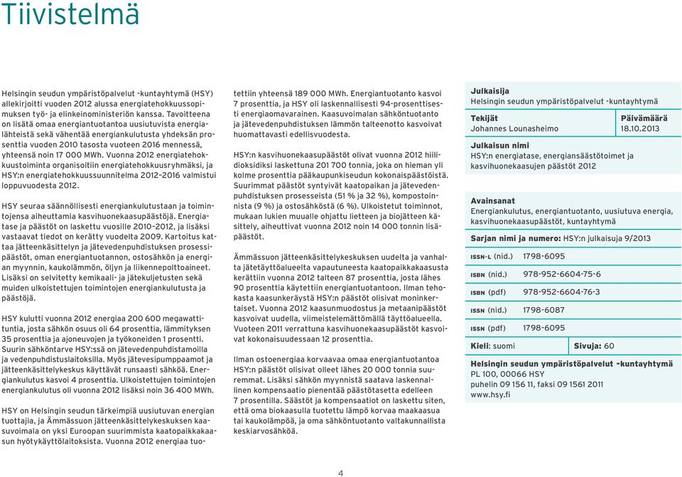 Vuonna 2012 energiatehokkuustoiminta organisoitiin energiatehokkuusryhmäksi, ja HSY:n energiatehokkuussuunnitelma 2012 2016 valmistui loppuvuodesta 2012.