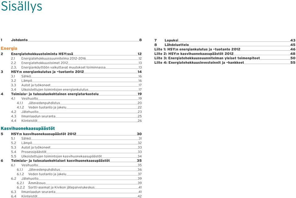 4 Ulkoistettujen toimintojen energiankulutus 17 4 Toimiala- ja tulosaluekohtainen energiatarkastelu 19 4.1 Vesihuolto 19 4.1.1 Jätevedenpuhdistus 20 4.1.2 Veden tuotanto ja jakelu 22 4.