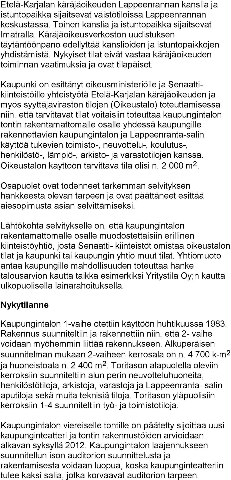 Kaupunki on esittänyt oikeusministeriölle ja Senaattikiinteistöille yhteistyötä Etelä-Karjalan käräjäoikeuden ja myös syyttäjäviraston tilojen (Oikeustalo) toteuttamisessa niin, että tarvittavat