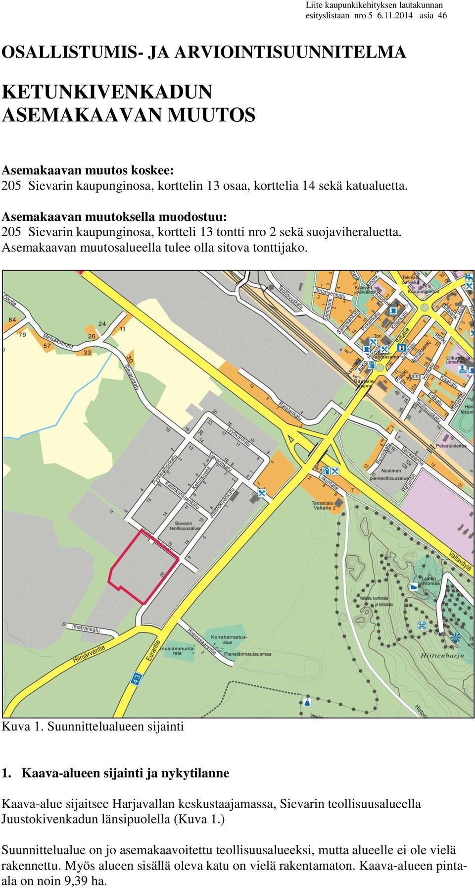 Asemakaavan muutoksella muodostuu: 205 Sievarin kaupunginosa, kortteli tontti nro 2 sekä suojaviheraluetta. Asemakaavan muutosalueella tulee olla sitova tonttijako. Kuva 1.