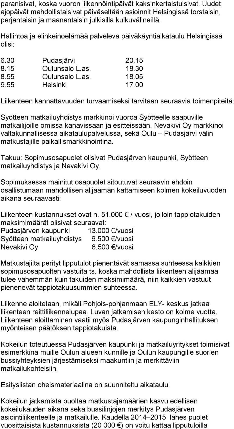 Hallintoa ja elinkeinoelämää palveleva päiväkäyntiaikataulu Helsingissä olisi: 6.30 Pudasjärvi 20.15 8.15 Oulunsalo L.as. 18.30 8.55 Oulunsalo L.as. 18.05 9.55 Helsinki 17.