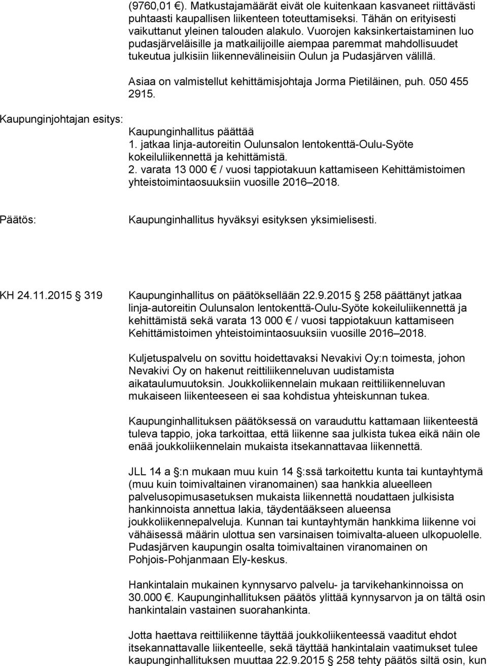 Vuorojen kaksinkertaistaminen luo pudasjärveläisille ja matkailijoille aiempaa paremmat mahdollisuudet tukeutua julkisiin liikennevälineisiin Oulun ja Pudasjärven välillä.