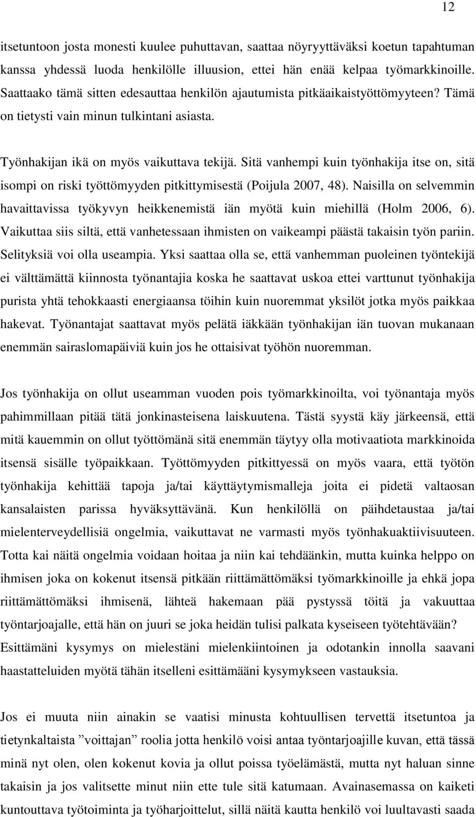 Sitä vanhempi kuin työnhakija itse on, sitä isompi on riski työttömyyden pitkittymisestä (Poijula 2007, 48).