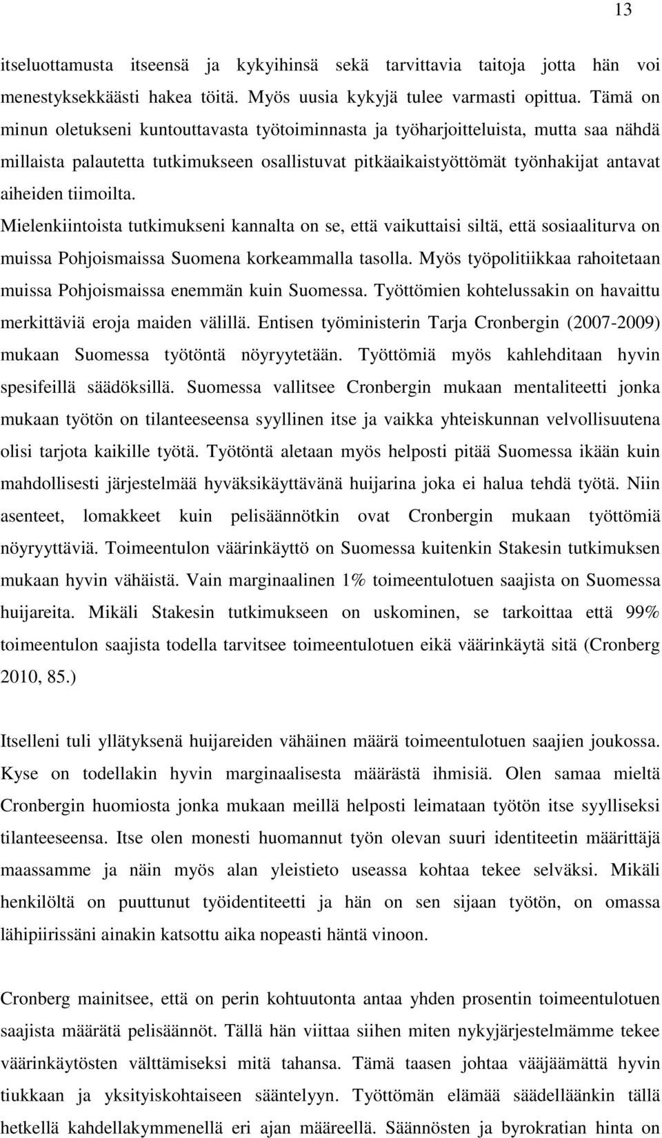 tiimoilta. Mielenkiintoista tutkimukseni kannalta on se, että vaikuttaisi siltä, että sosiaaliturva on muissa Pohjoismaissa Suomena korkeammalla tasolla.