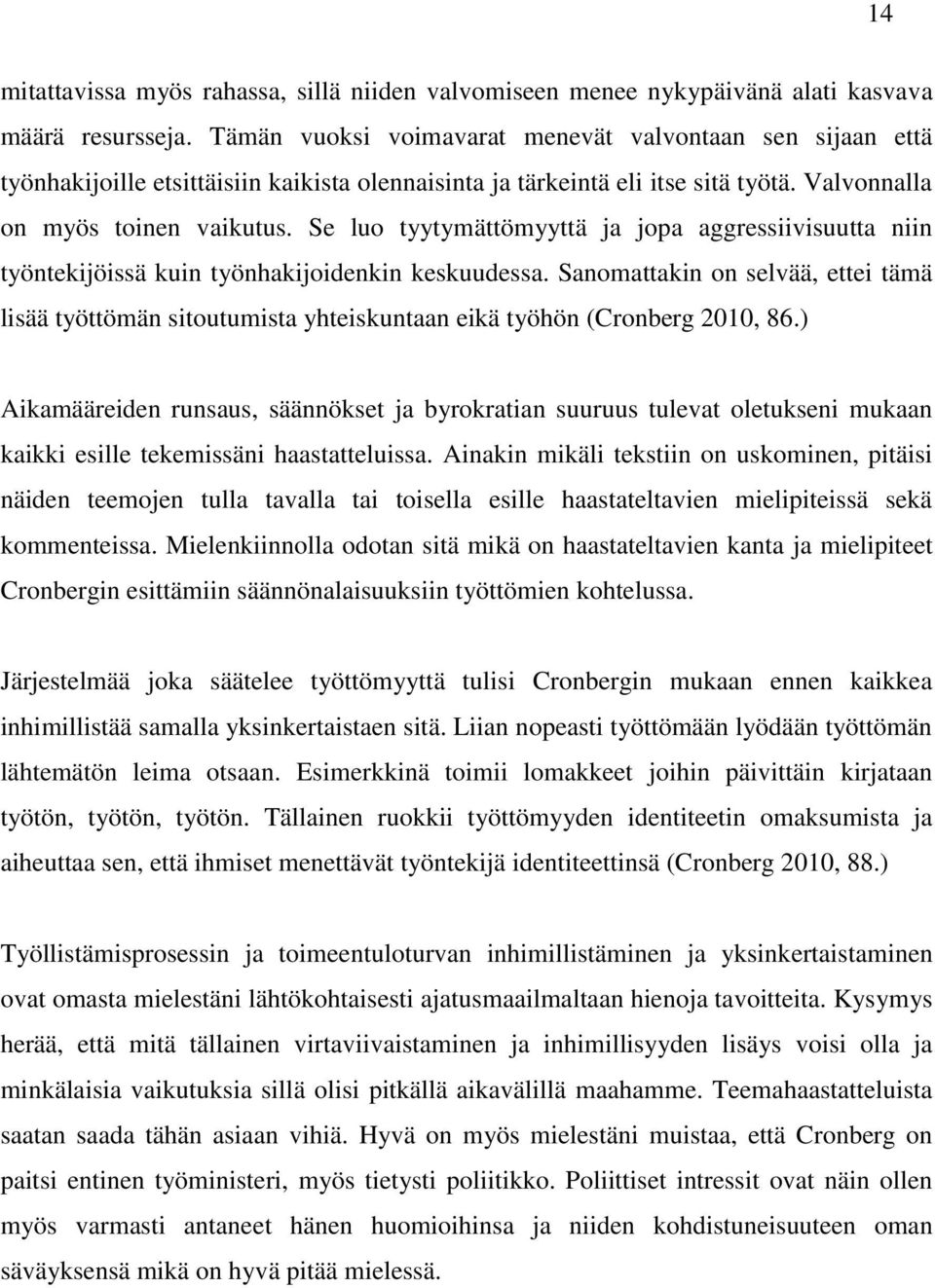 Se luo tyytymättömyyttä ja jopa aggressiivisuutta niin työntekijöissä kuin työnhakijoidenkin keskuudessa.