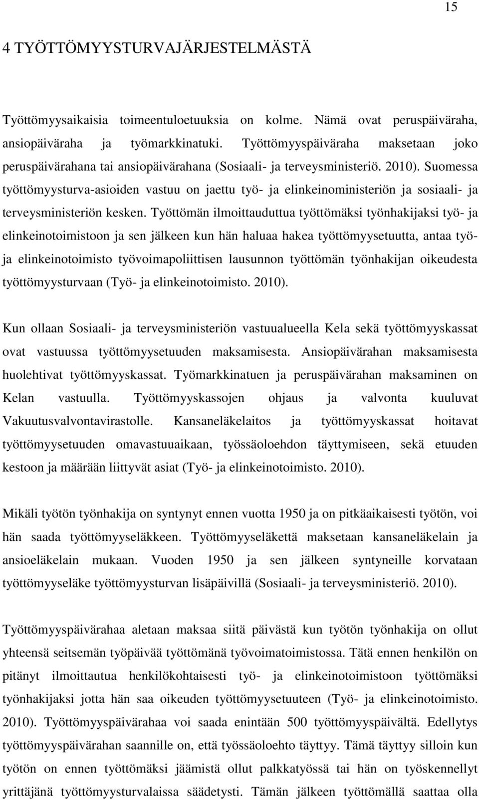 Suomessa työttömyysturva-asioiden vastuu on jaettu työ- ja elinkeinoministeriön ja sosiaali- ja terveysministeriön kesken.