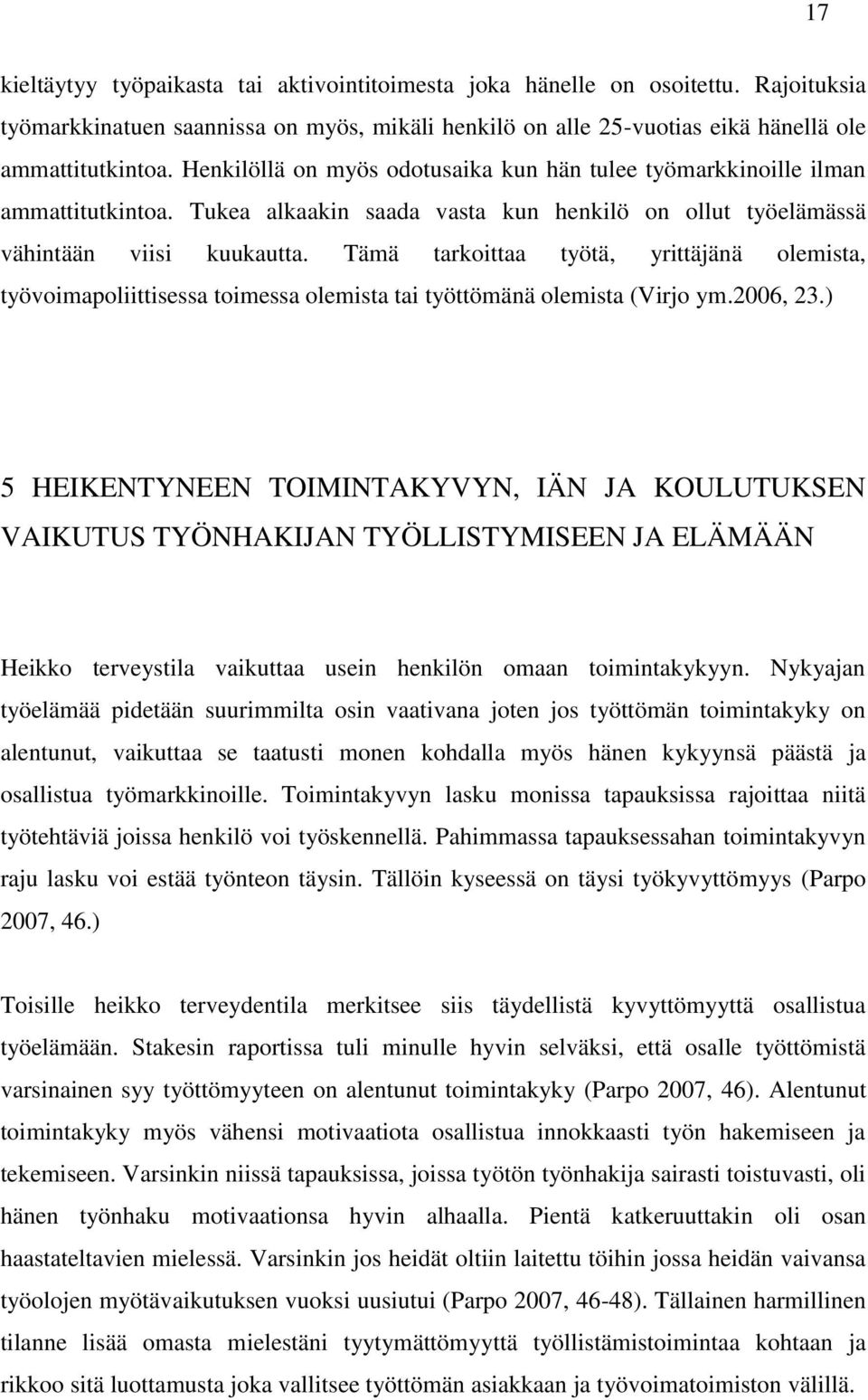 Tämä tarkoittaa työtä, yrittäjänä olemista, työvoimapoliittisessa toimessa olemista tai työttömänä olemista (Virjo ym.2006, 23.