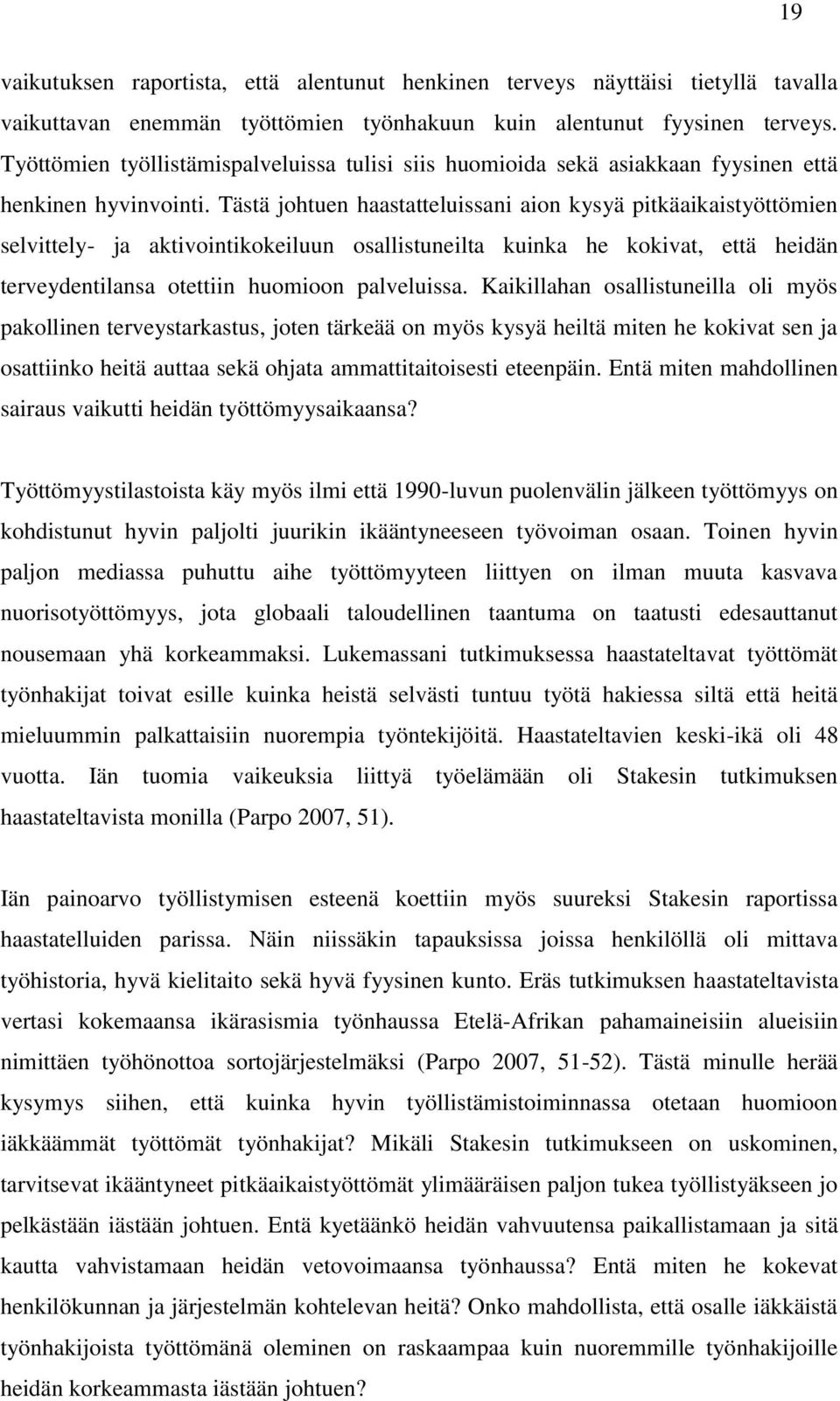 Tästä johtuen haastatteluissani aion kysyä pitkäaikaistyöttömien selvittely- ja aktivointikokeiluun osallistuneilta kuinka he kokivat, että heidän terveydentilansa otettiin huomioon palveluissa.