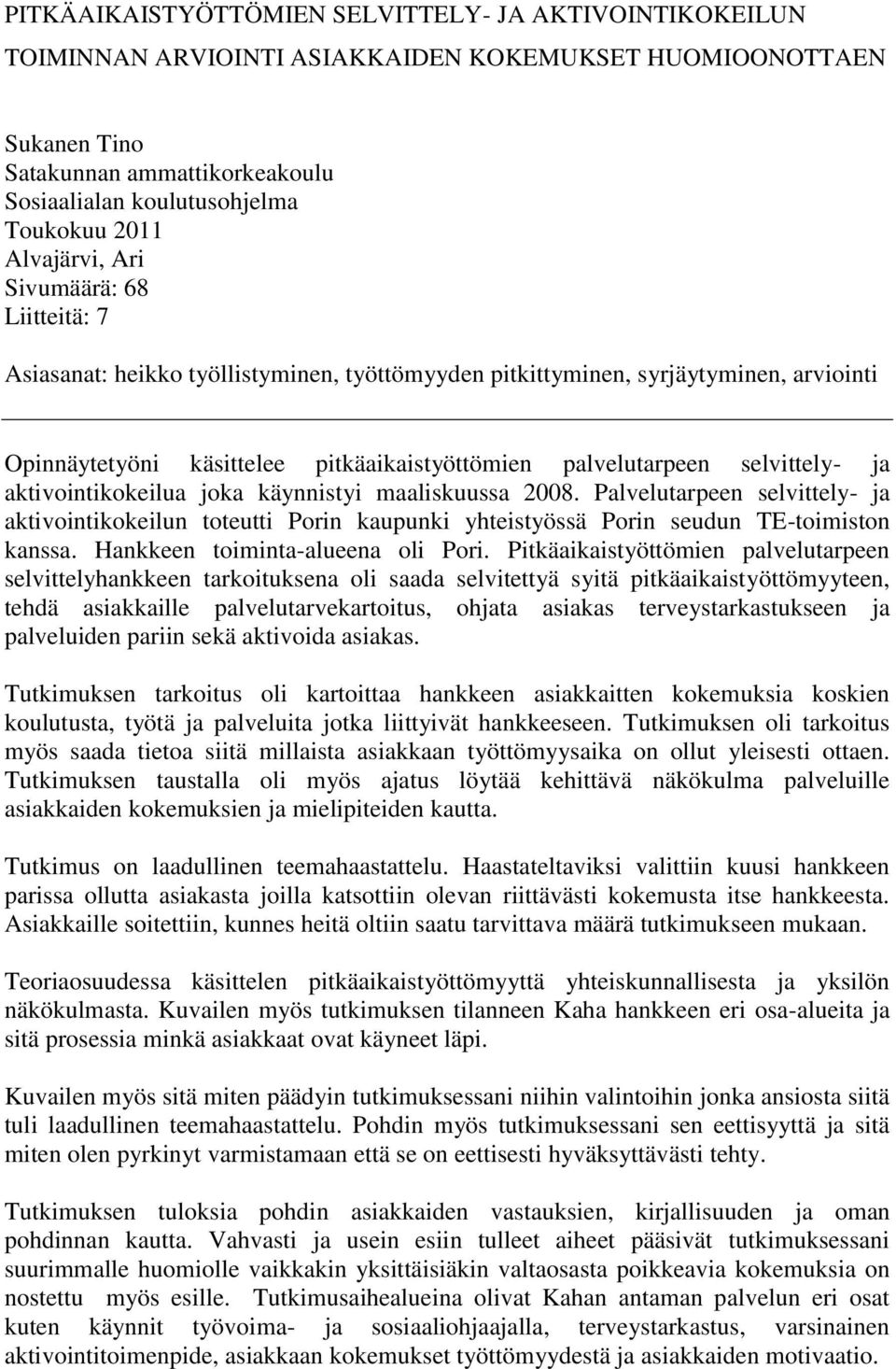 selvittely- ja aktivointikokeilua joka käynnistyi maaliskuussa 2008. Palvelutarpeen selvittely- ja aktivointikokeilun toteutti Porin kaupunki yhteistyössä Porin seudun TE-toimiston kanssa.