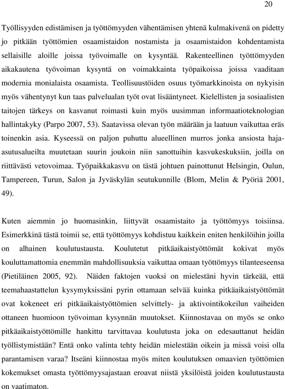 Teollisuustöiden osuus työmarkkinoista on nykyisin myös vähentynyt kun taas palvelualan työt ovat lisääntyneet.