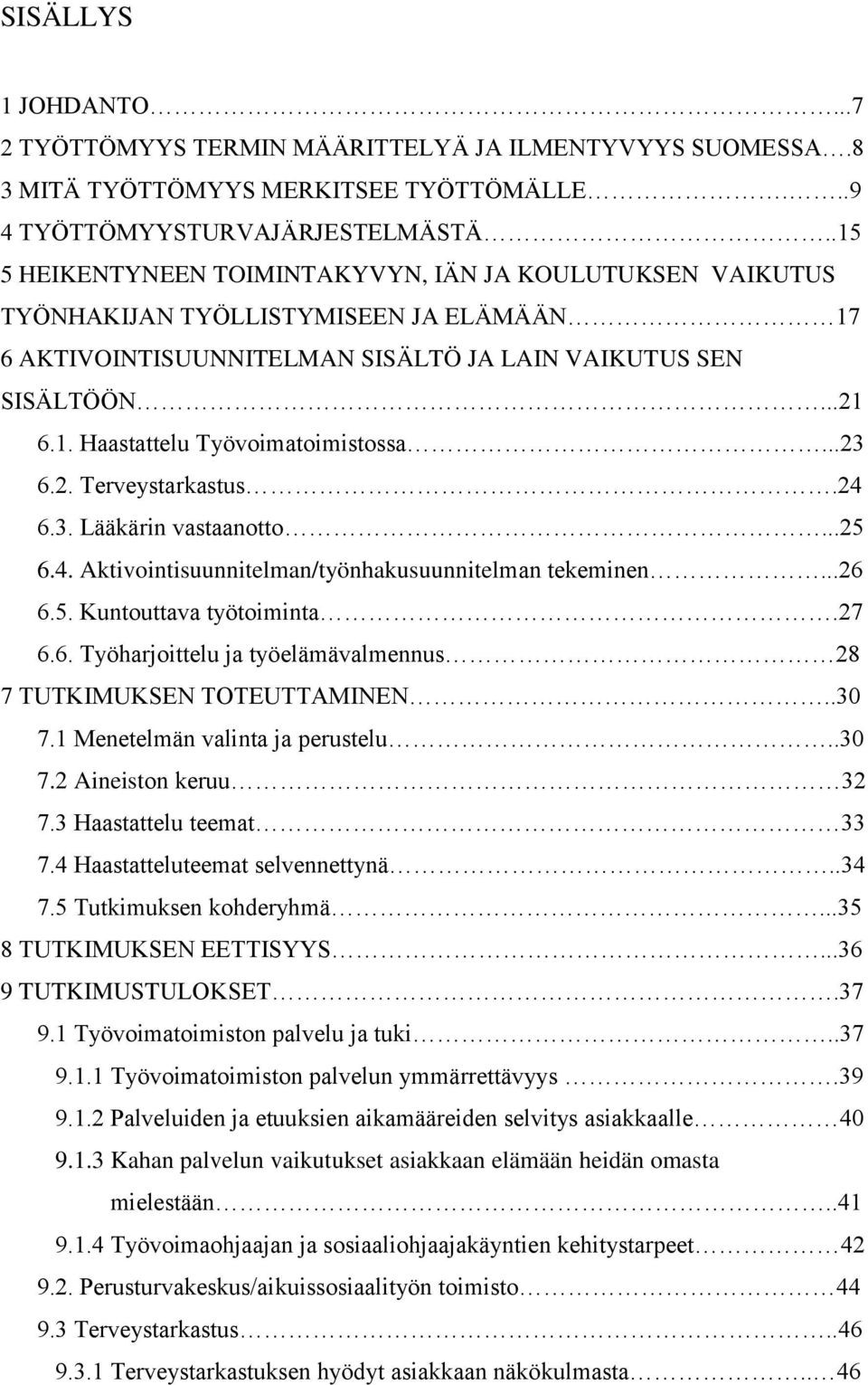 ..23 6.2. Terveystarkastus.24 6.3. Lääkärin vastaanotto...25 6.4. Aktivointisuunnitelman/työnhakusuunnitelman tekeminen...26 6.5. Kuntouttava työtoiminta.27 6.6. Työharjoittelu ja työelämävalmennus 28 7 TUTKIMUKSEN TOTEUTTAMINEN.