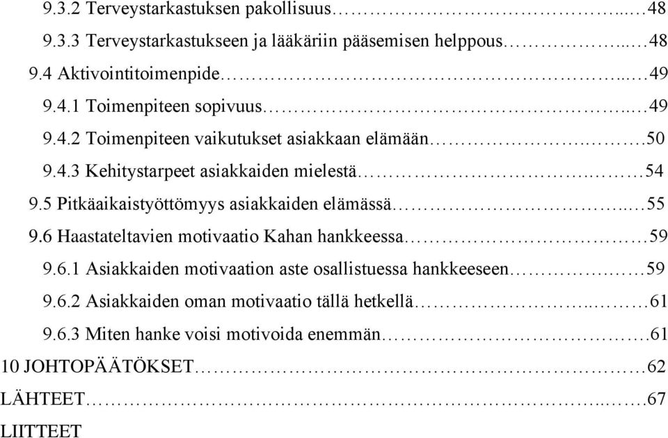 5 Pitkäaikaistyöttömyys asiakkaiden elämässä.. 55 9.6 Haastateltavien motivaatio Kahan hankkeessa 59 9.6.1 Asiakkaiden motivaation aste osallistuessa hankkeeseen.