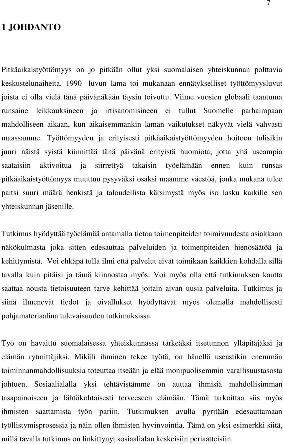 Viime vuosien globaali taantuma runsaine leikkauksineen ja irtisanomisineen ei tullut Suomelle parhaimpaan mahdolliseen aikaan, kun aikaisemmankin laman vaikutukset näkyvät vielä vahvasti maassamme.