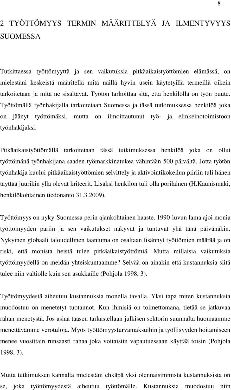 Työttömällä työnhakijalla tarkoitetaan Suomessa ja tässä tutkimuksessa henkilöä joka on jäänyt työttömäksi, mutta on ilmoittautunut työ- ja elinkeinotoimistoon työnhakijaksi.