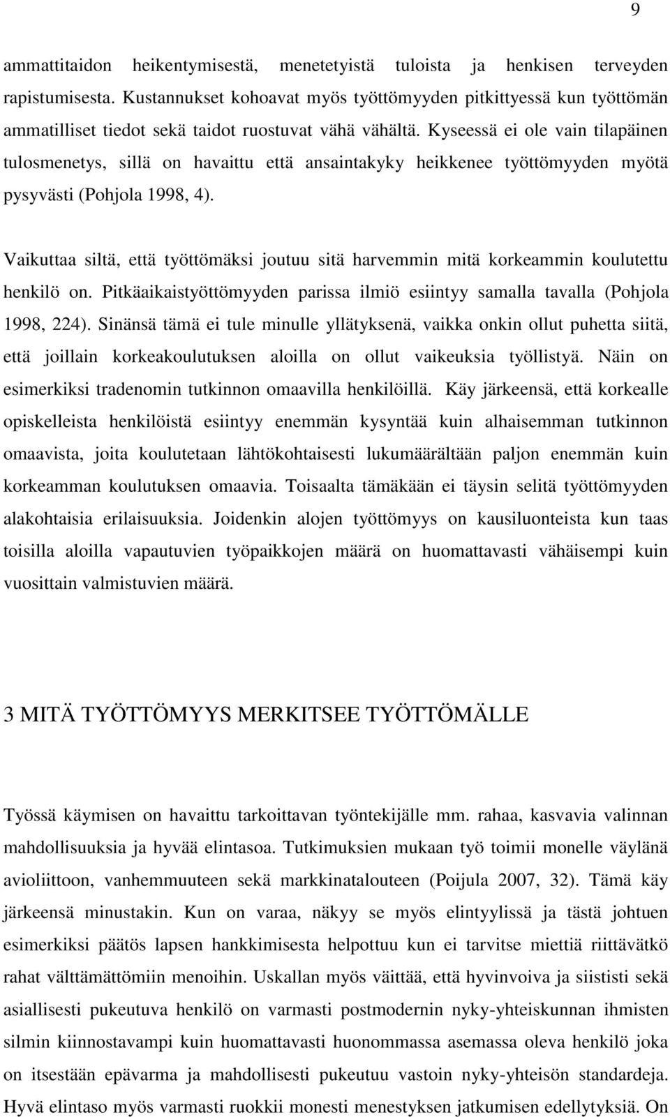Kyseessä ei ole vain tilapäinen tulosmenetys, sillä on havaittu että ansaintakyky heikkenee työttömyyden myötä pysyvästi (Pohjola 1998, 4).
