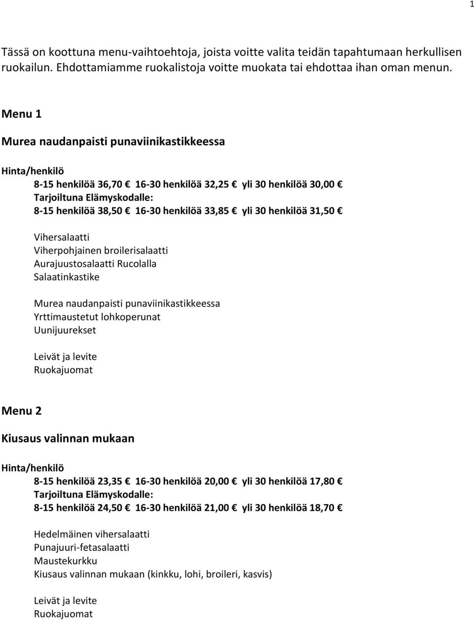 Viherpohjainen broilerisalaatti Aurajuustosalaatti Rucolalla Murea naudanpaisti punaviinikastikkeessa Yrttimaustetut lohkoperunat Uunijuurekset Menu 2 Kiusaus valinnan mukaan 8-15 henkilöä 23,35