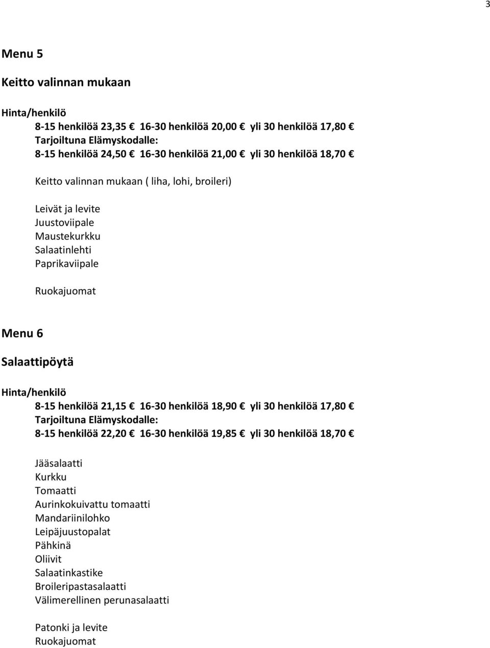 henkilöä 21,15 16-30 henkilöä 18,90 yli 30 henkilöä 17,80 8-15 henkilöä 22,20 16-30 henkilöä 19,85 yli 30 henkilöä 18,70 Jääsalaatti Kurkku