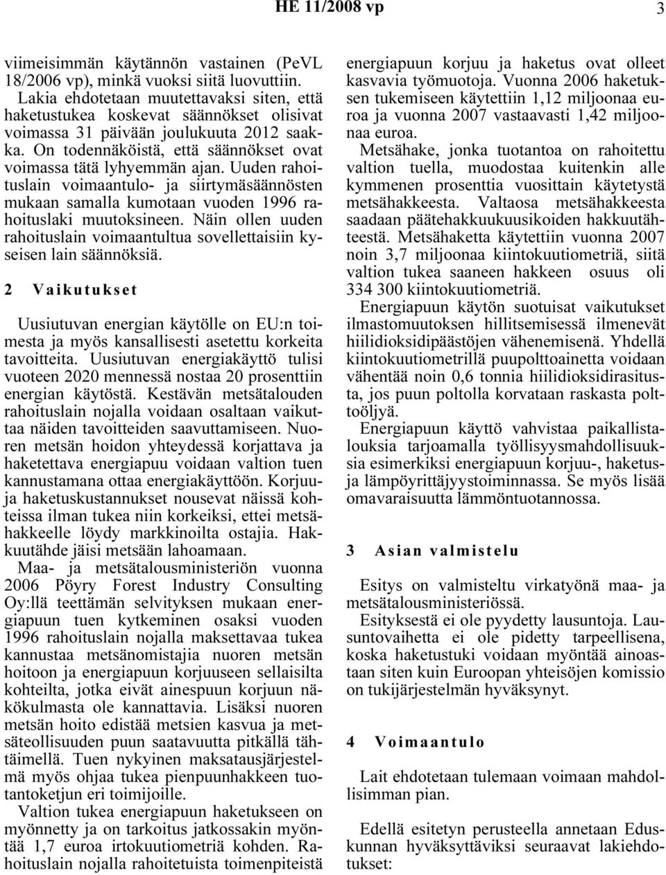 Uuden rahoituslain voimaantulo- ja siirtymäsäännösten mukaan samalla kumotaan vuoden 1996 rahoituslaki muutoksineen.