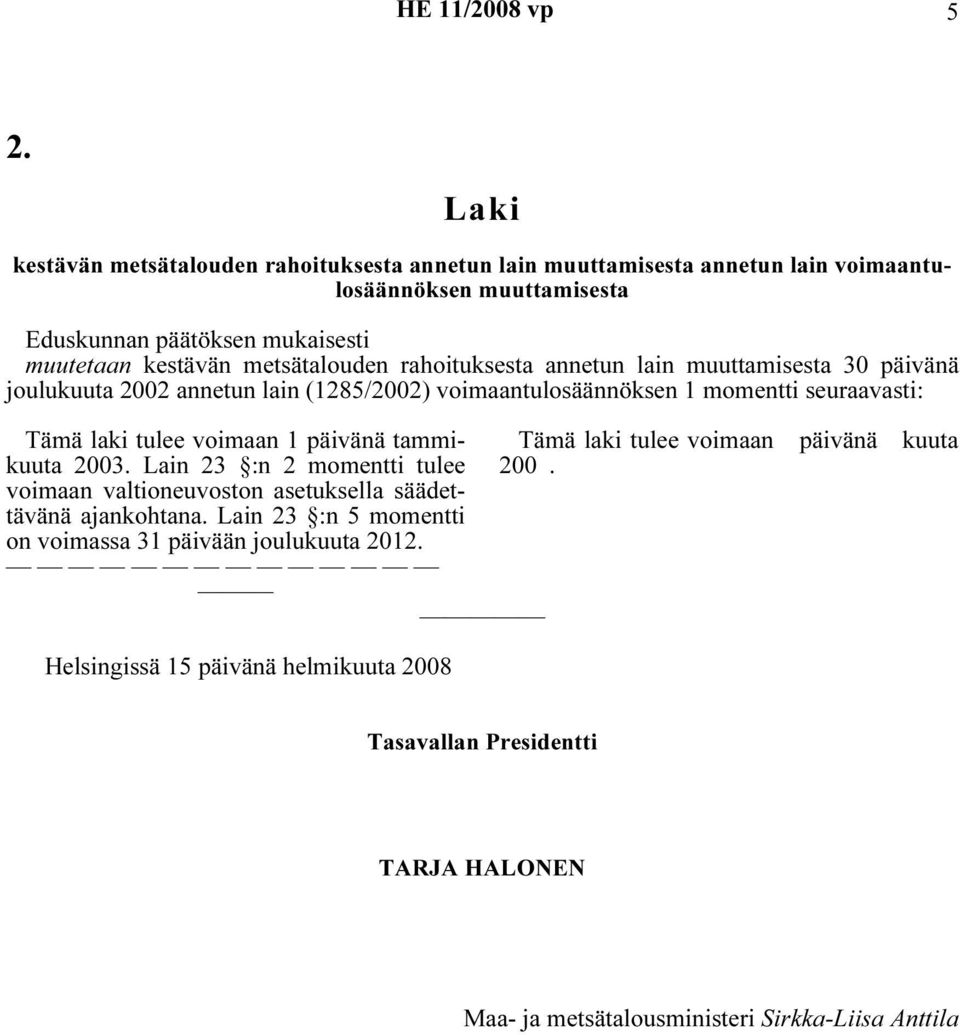 lain muuttamisesta 30 päivänä joulukuuta 2002 annetun lain (1285/2002) voimaantulosäännöksen 1 momentti seuraavasti: Tämä laki tulee voimaan 1 päivänä tammikuuta 2003.