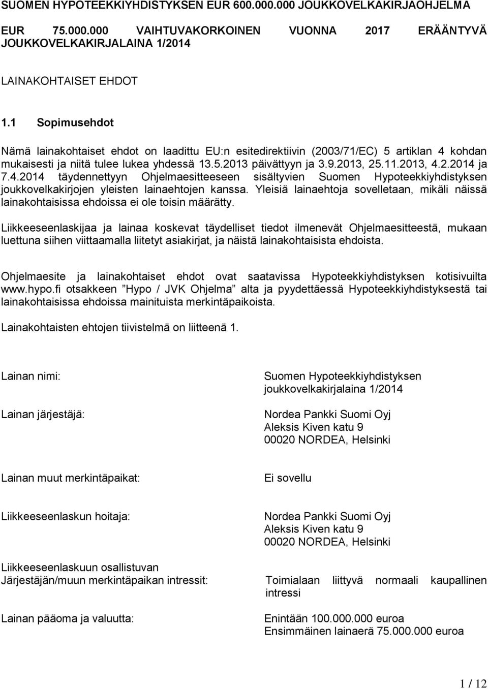 4.2014 täydennettyyn Ohjelmaesitteeseen sisältyvien Suomen Hypoteekkiyhdistyksen joukkovelkakirjojen yleisten lainaehtojen kanssa.